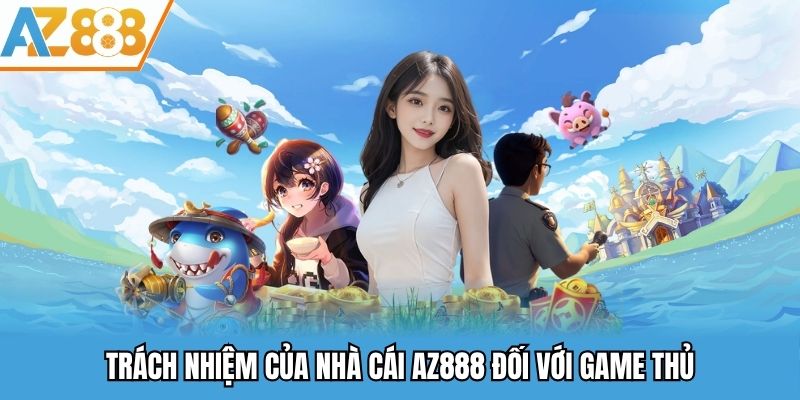Trách nhiệm của nhà cái AZ888 đối với game thủ